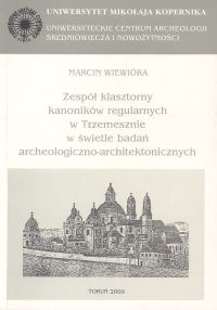 Archaeologia Historica Polona, tom 9. Zespół klasztorny kanoników regularnych w Trzemesznie w świetl