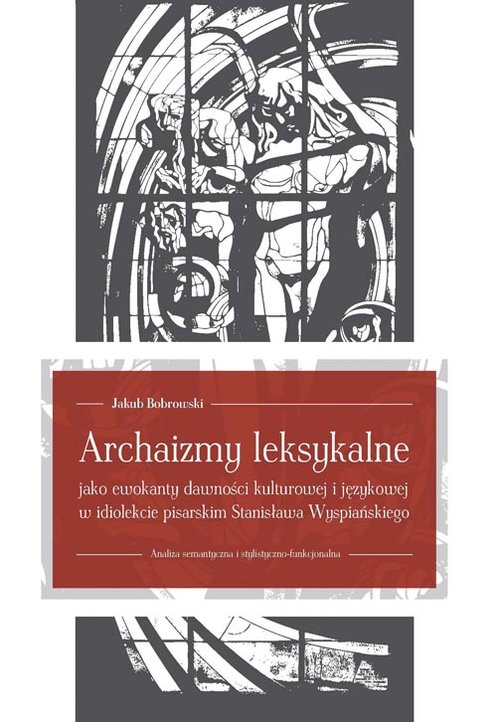 Archaizmy leksykalne jako ewokanty dawności kulturowej i językowej w idiolekcie pisarskim Stanisława Wyspiańskiego