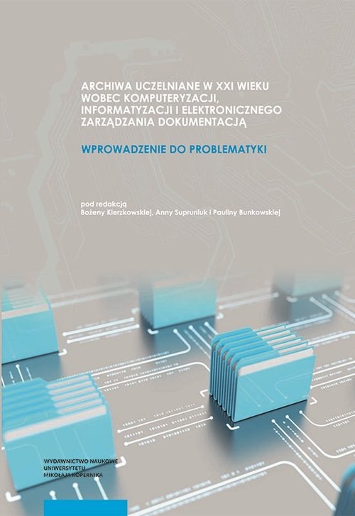 Archiwa uczelniane w XXI wieku wobec komputeryzacji informatyzacji i elektronicznego zarządzania dok