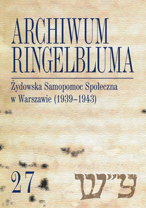 Archiwum Ringelbluma. Konspiracyjne Archiwum Getta Warszawy, t. 27, Żydowska Samopomoc Społeczna w W