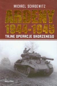 Ardeny 1944-1945. Tajne operacje Ottona Skorzenego