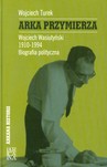 Arka Przymierza. Wojciech Wasiutyński 1910-1994. Biografia polityczna