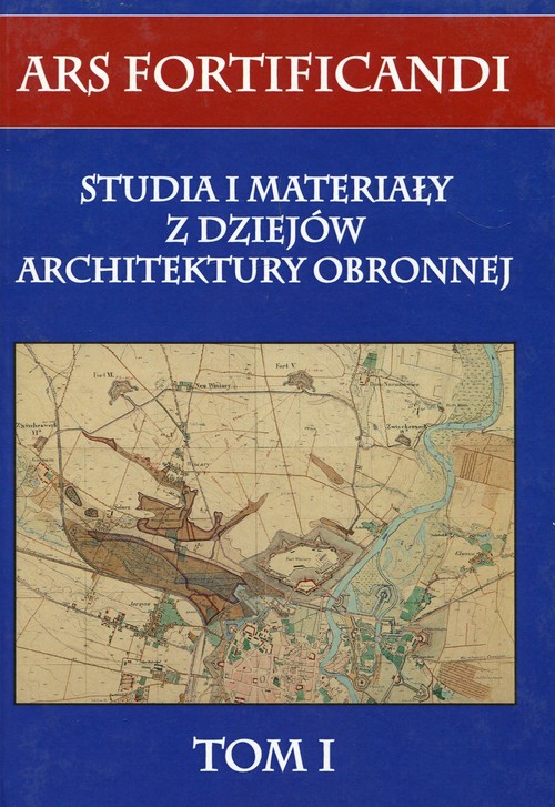 Ars fortificandi Tom 1 Studia i materiały z dziejów architektury obronnej