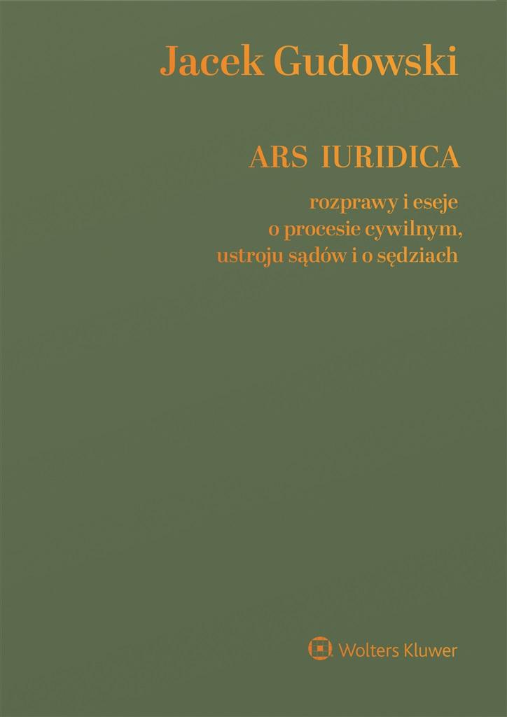 Ars Iuridica Rozprawy i eseje o procesie cywilnym, ustroju sądów i o sędziach