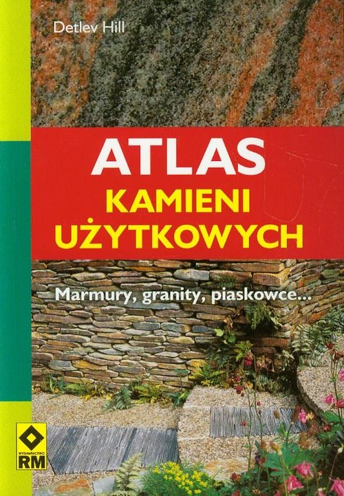 Atlas kamieni użytkowych. Marmury, granity i inne
