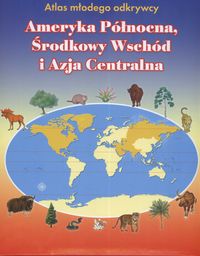 Atlas młodego odkrywcy Ameryka Północna Środkowy Wschód i Azja Centralna