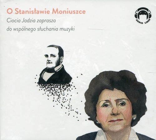 AUDIOBOOK O Stanisławie Moniuszce Ciocia Jadzia zaprasza do wspólnego słuchania muzyki