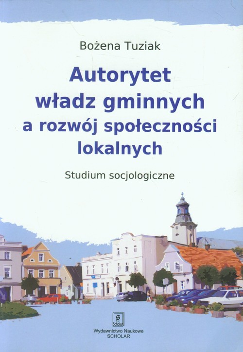 Autorytet władz gminnych a rozwój społeczności lokalnych. Studium socjologiczne