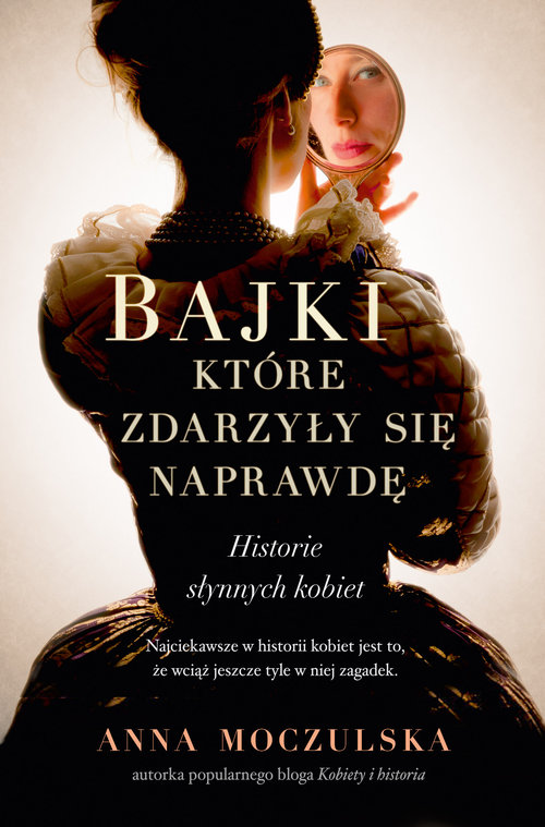 Bajki, które zdarzyły się naprawdę. Historie słynnych kobiet