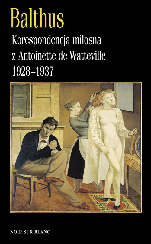 Balthus. Korespondencja miłosna z Antoinette de Watteville 1928-1937