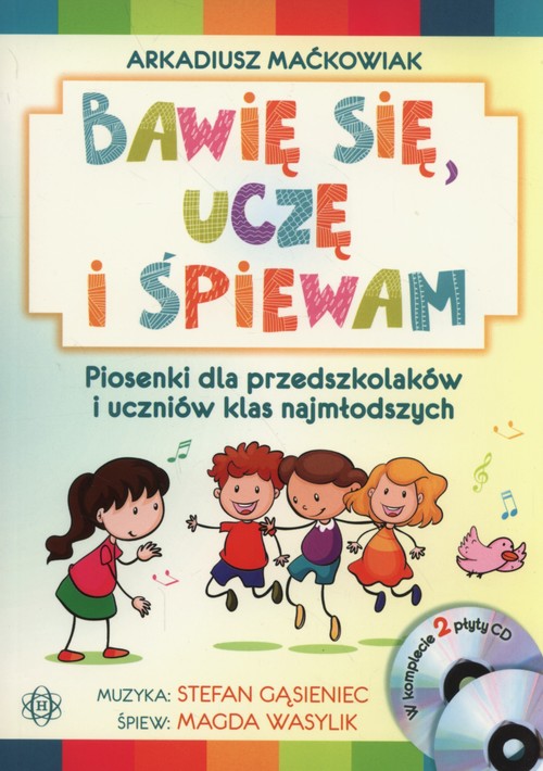 Bawię się, uczę i śpiewam. Piosenki dla przedszkolaków i uczniów klas najmłodszych +2CD