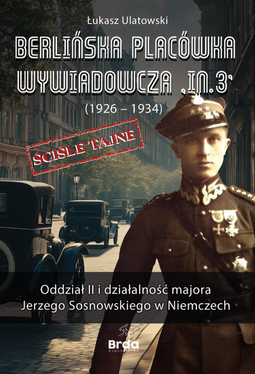 Berlińska placówka wywiadowcza "In.3" (1926 - 1934). Oddział II i działalność majora Jerzego Sosnows