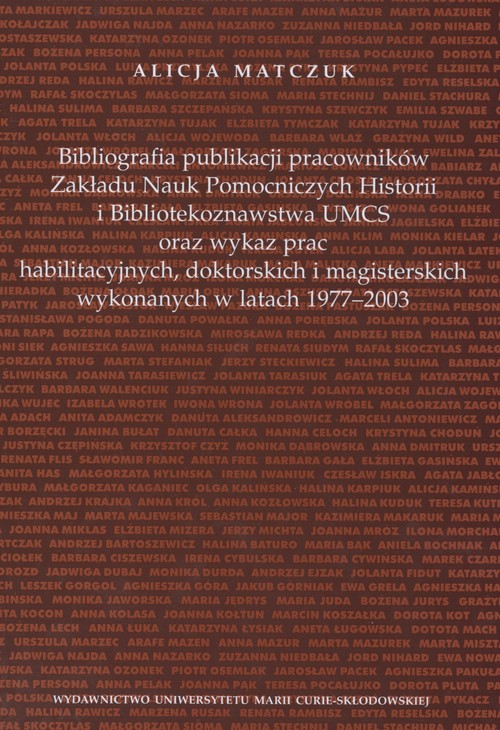 Bibliografia publikacji pracowników Zakładu Nauk Pomoczniczych Historii i Bibliotekoznawstwa UMCS oraz wykaz prac habilitacyjnych, doktorskich i magisterskich wykonywanych w latach 1977 - 2003