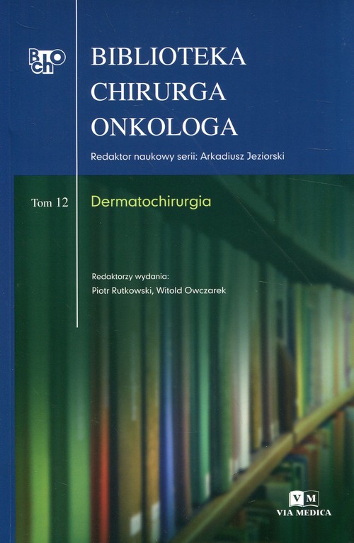 Biblioteka chirurga onkologa Tom 12 Dermatochirurgia