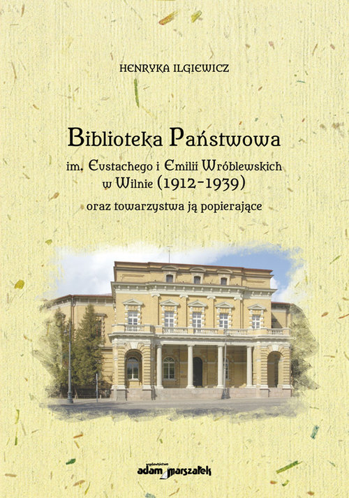 Biblioteka Państwowa im. Eustachego i Emilii Wróblewskich w Wilnie (1912-1939) oraz towarzystwa ją p