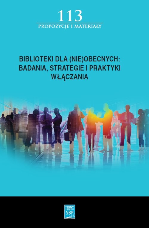 Biblioteki dla (nie)obecnych badania, strategie i praktyki włączania