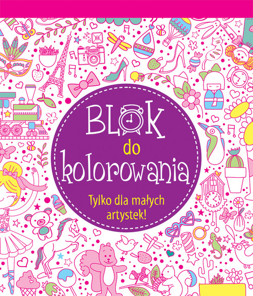 Blok do kolorowania Tylko dla małych artystek!