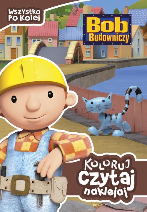 Bob Budowniczy. Koloruj, czytaj, naklejaj. Wszystko po kolei