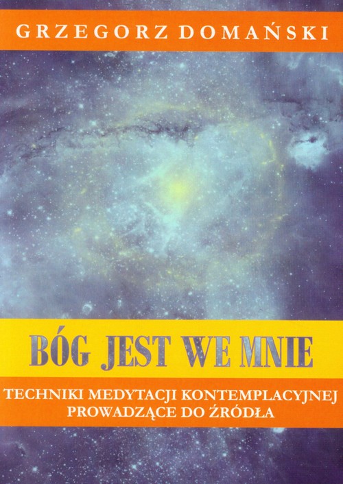 Bóg jest we mnie. Techniki medytacji kontemplacyjnej prowadzące do źródła