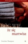 Bóg wie, że się martwisz...
