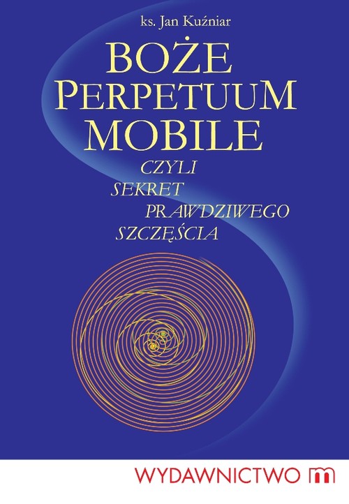 Boże perpetuum mobile czyli sekret prawdziwego szczęścia