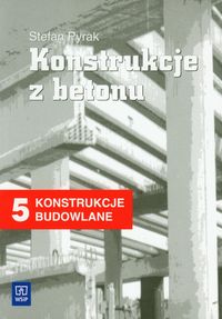 Branża budownictwo. Konstrukcje budowlane. Konstrukcje z betonu. Nauczanie zawodowe. Podręcznik. Część 5 - szkoła ponadgimnazjalna