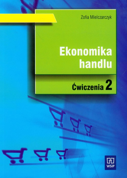 Branża ekonomia i rachunkowość. Ekonomika handlu. Zeszyt ćwiczeń. Nauczanie zawodowe. Część 2 - szkoła ponadgimnazjalna