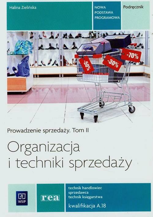 Branża ekonomia i rachunkowość. Organizacja i techniki sprzedaży. Technik handlowiec. Sprzedawca. Technik księgarstwa. Kwalifikacja A.18. Prowadzenie sprzedaży. Tom 2. Podręcznik. Rea. Nauczanie zawodowe - szkoła ponadgimnazjalna