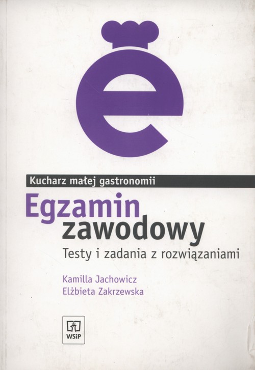 Branża gastronomia. Egzamin zawodowy. Kucharz małej gastronomii. Testy i zadania z rozwiązaniami. Nauczanie zawodowe - szkoła ponadgimnazjalna