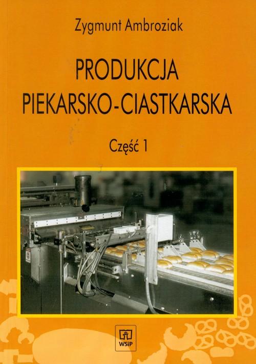 Branża gastronomia. Produkcja piekarsko-ciastkarska. Podręcznik. Nauczanie zawodowe. Część 1 - szkoła ponadgimnazjalna