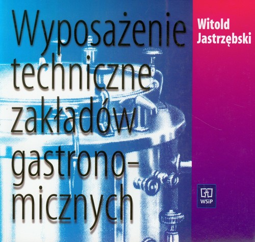 Branża gastronomia. Wyposażenie techniczne zakładów gastronomicznych. Podręcznik. Nauczanie zawodowe - szkoła ponadgimnazjalna