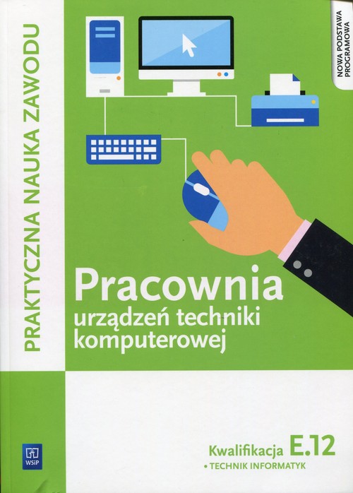 Branża informatyka. Praktyczna nauka zawodu. Pracownia urządzeń techniki komputerowej. Kwalifikacja E.12. Nauczanie zawodowe - szkoła ponadgimnazjalna