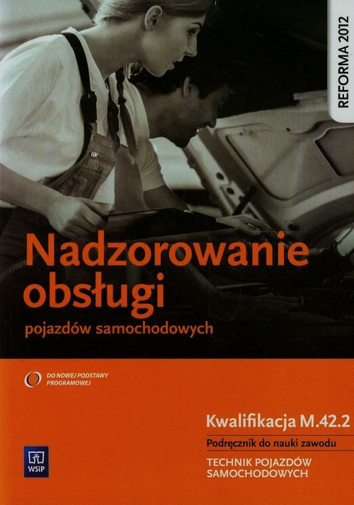 Branża mechanika i samochody. Nadzorowanie obsługi pojazdów samochodowych. Kwalifikacja M.42.2. Podręcznik - szkoła ponadgimnazjalna