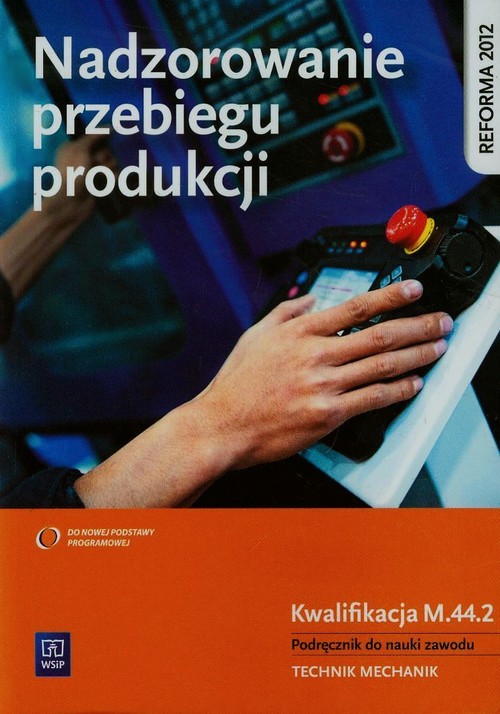 Branża mechanika i samochody. Nadzorowanie przebiegu produkcji. Kalifikacja M.44.2. Podręcznik. Nauczanie zawodowe - szkoła ponadgimnazjalna