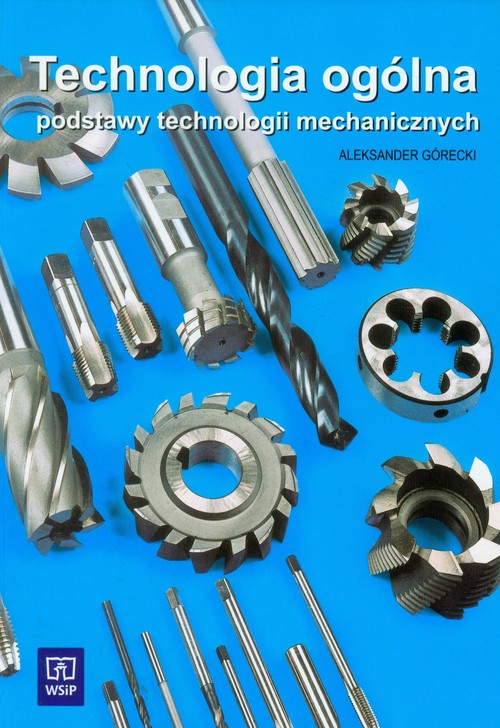 Branża mechanika i samochody. Technologia ogólna. Podstawy technologii mechanicznych. Klasa 1. Podręcznik - szkoła ponadgimnazjalna