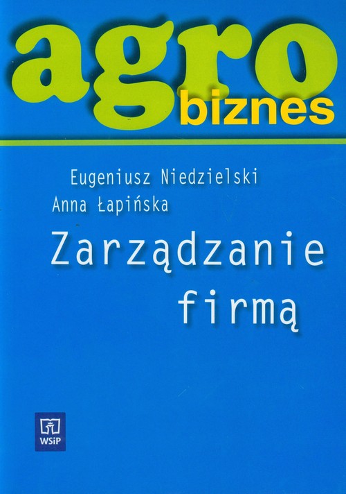 Branża rolnictwo i ogrodnictwo. Zarządzanie firmą. Agrobiznes. Podręcznik. Nauczanie zawodowe - szkoła ponadgimnazjalna