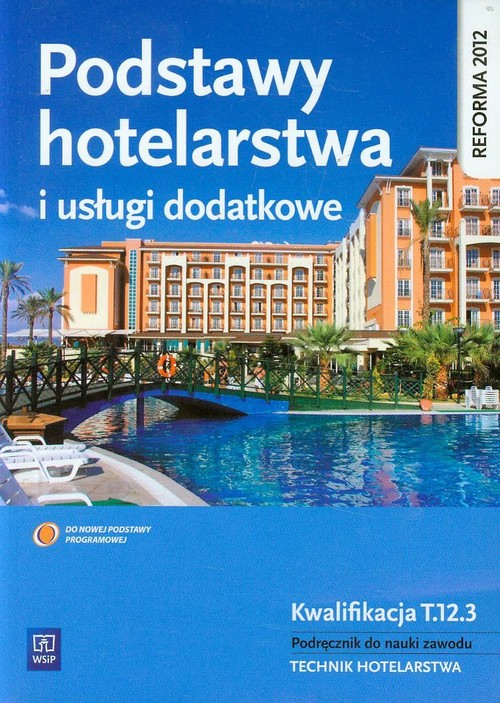 Branża turystyka i hotelarstwo. Podstawy hotelarstwa i usługi dodatkowe. Kwalifikacja T.12.3. Podręcznik. Nauczanie zawodowe - szkoła ponadgimnazjalna