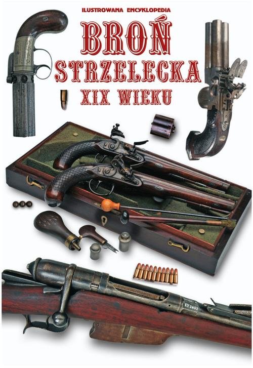 Ilustrowana encyklopedia. Broń strzelecka XIX wieku