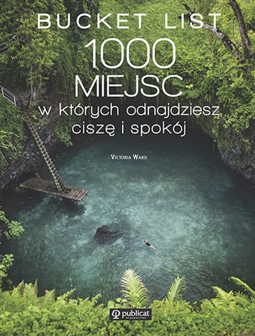 Bucket List 1000 miejsc w których odnajdziesz ciszę i spokój