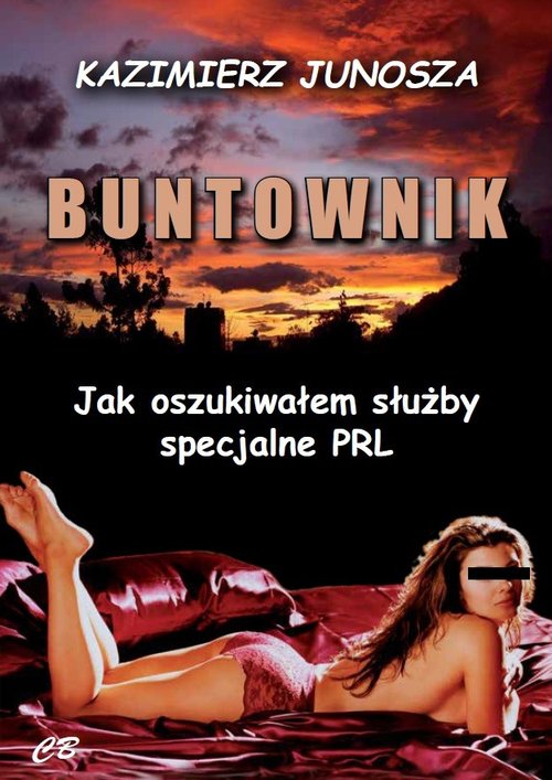 Buntownik Jak oszukiwałem służby specjalne PRL