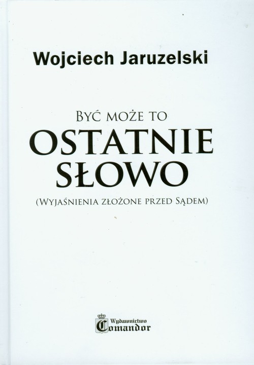 Być może to ostatnie słowo (wyjaśnienia złożone przed sądem)