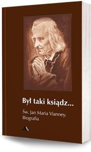 Był taki ksiądz... Św. Jan Maria Vianney. Biografia