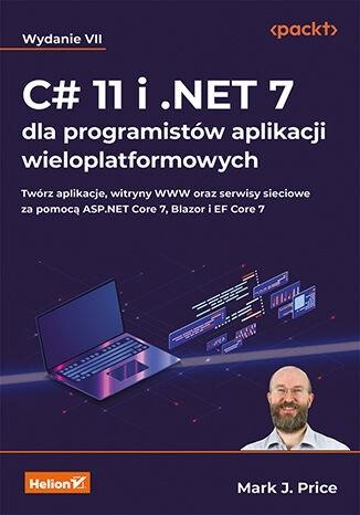 C# 11 i .NET 7 dla programistów aplikacji wieloplatformowych. Twórz aplikacje, witryny WWW oraz serw