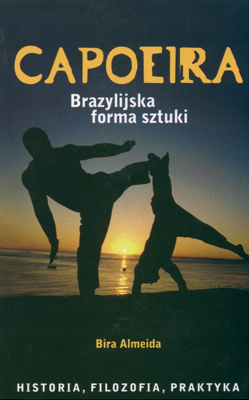 Capoeira. Brazylijska forma sztuki. Historia, filozofia, praktyka