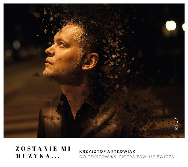 CD Zostanie mi muzyka... Krzysztof Antkowiak do tekstów ks. Piotra Pawlukiewicza