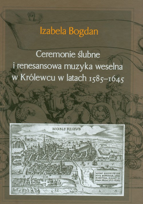 Ceremonie ślubne i renesansowa muzyka weselna w Królewcu w latach 1585-1645