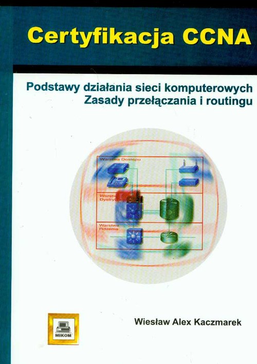 Certyfikacja CCNA Podstawy działania sieci komputerowych zasady przełączania i routingu