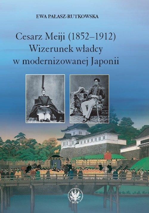 Cesarz Meiji (1852-1912) Wizerunek władcy w modernizowanej Japonii w setną rocznicę śmierci cesarza