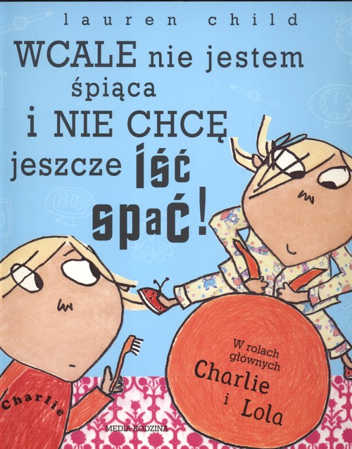 Charlie i Lola. Wcale nie jestem śpiąca i nie chcę jeszcze iść spać