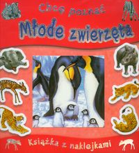 Chcę poznać Młode zwierzęta Książka z naklejkami